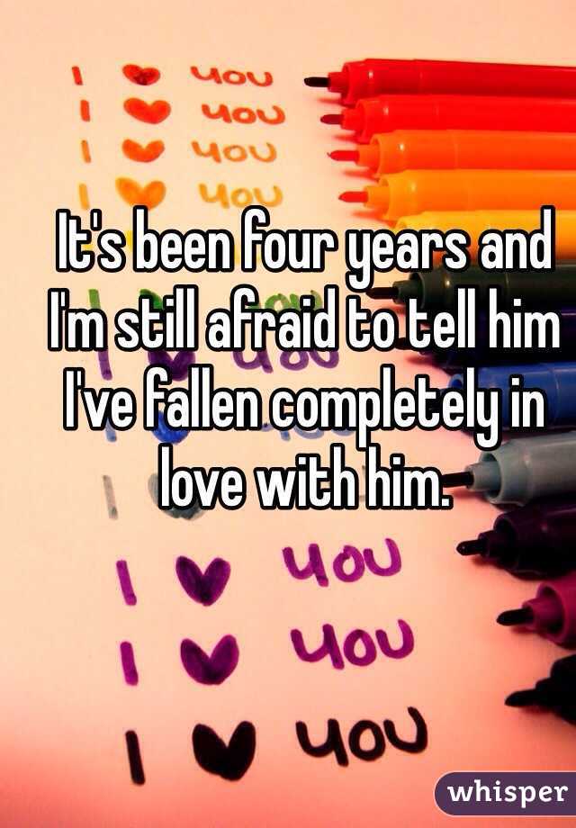 It's been four years and I'm still afraid to tell him I've fallen completely in love with him. 