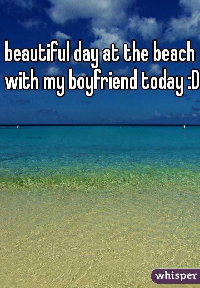 beautiful day at the beach with my boyfriend today :D