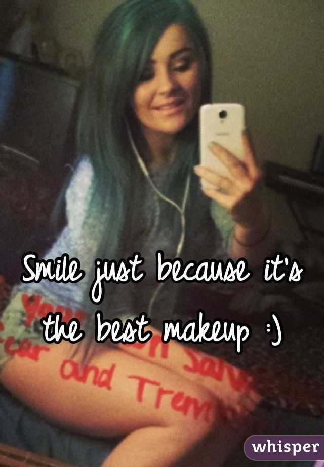 Smile just because it's the best makeup :)