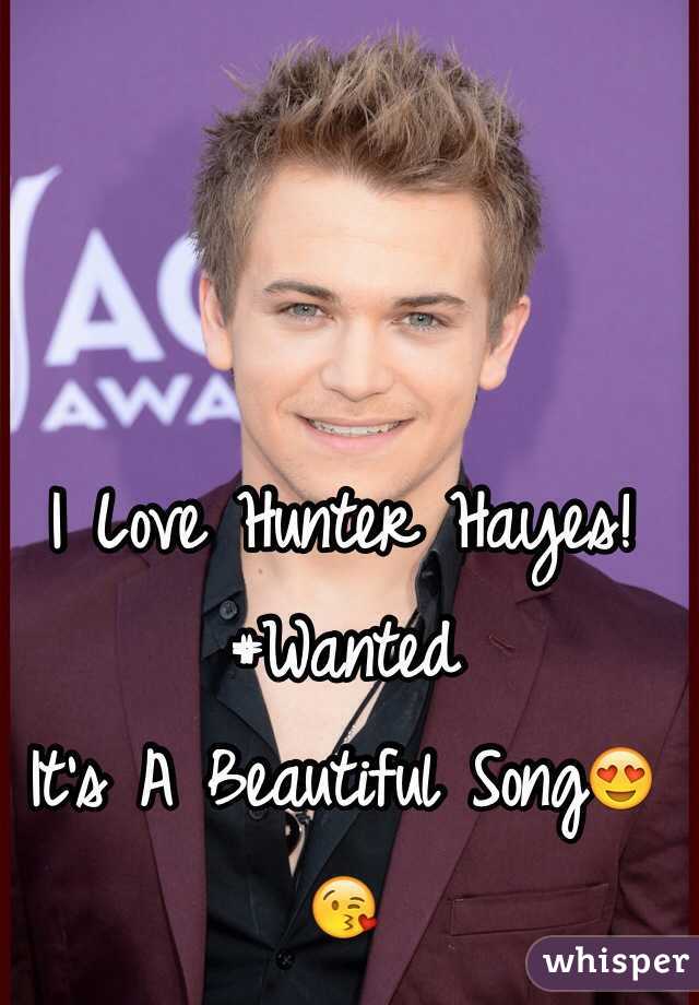I Love Hunter Hayes! 
#Wanted
It's A Beautiful Song😍😘