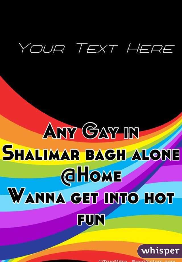 Any Gay in Shalimar bagh alone @Home
Wanna get into hot fun