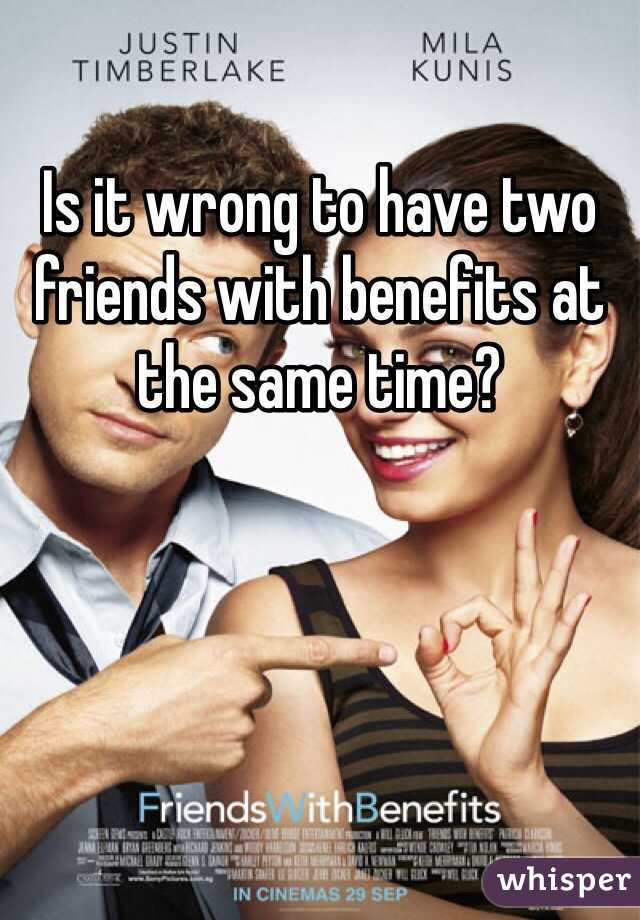 Is it wrong to have two friends with benefits at the same time? 