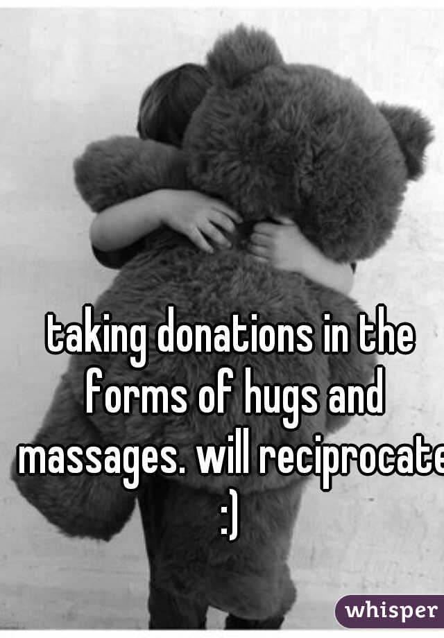 taking donations in the forms of hugs and massages. will reciprocate :) 