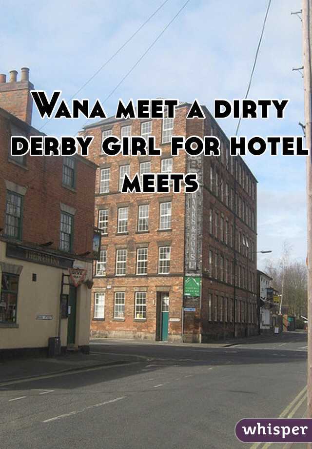 Wana meet a dirty derby girl for hotel meets 