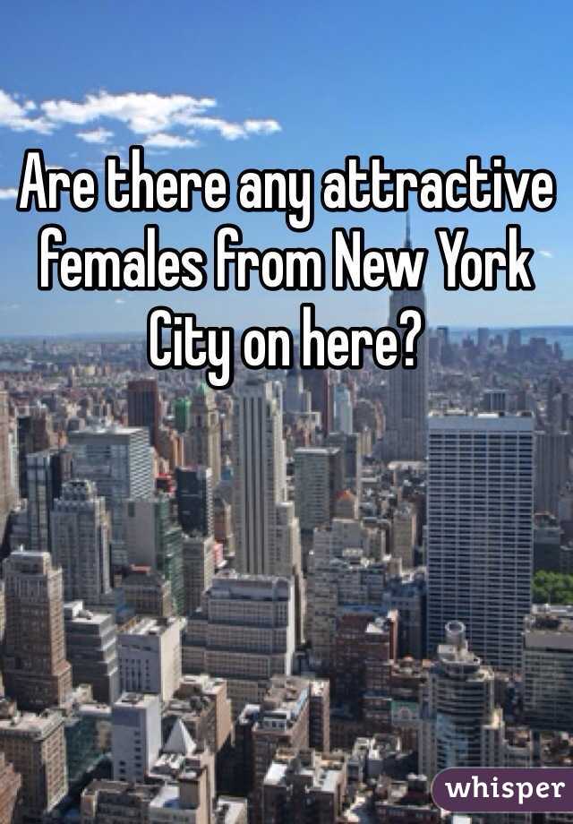 Are there any attractive females from New York City on here? 