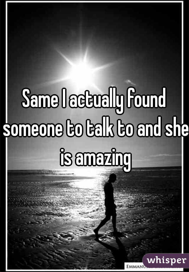 Same I actually found someone to talk to and she is amazing