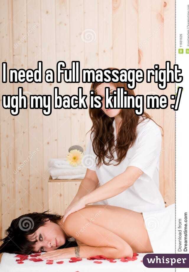 I need a full massage right ugh my back is killing me :/  