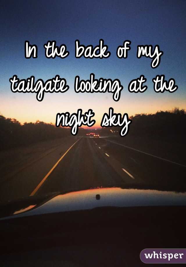In the back of my tailgate looking at the night sky 