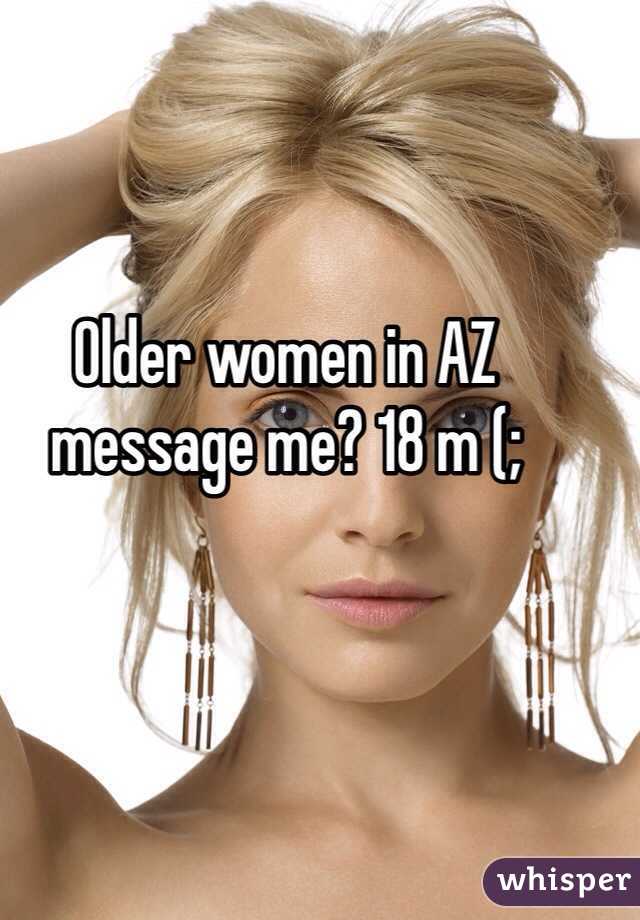 Older women in AZ message me? 18 m (;