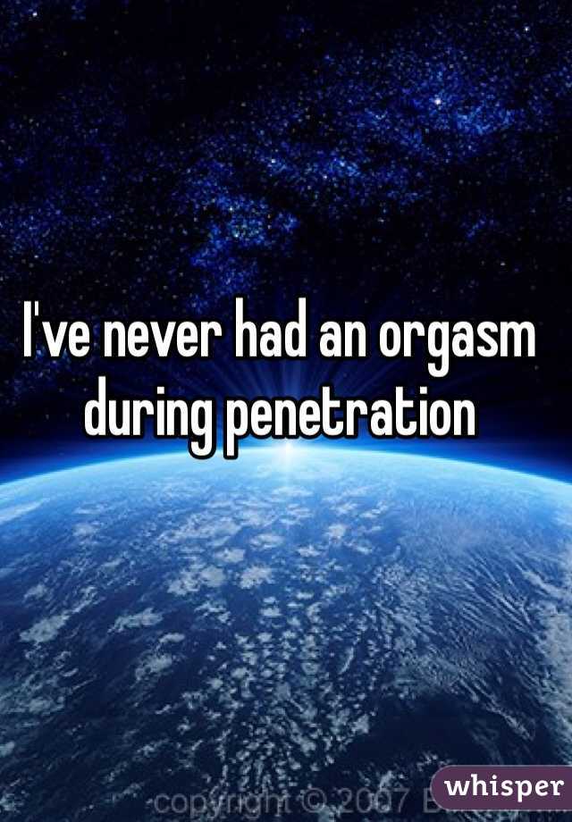 I've never had an orgasm during penetration