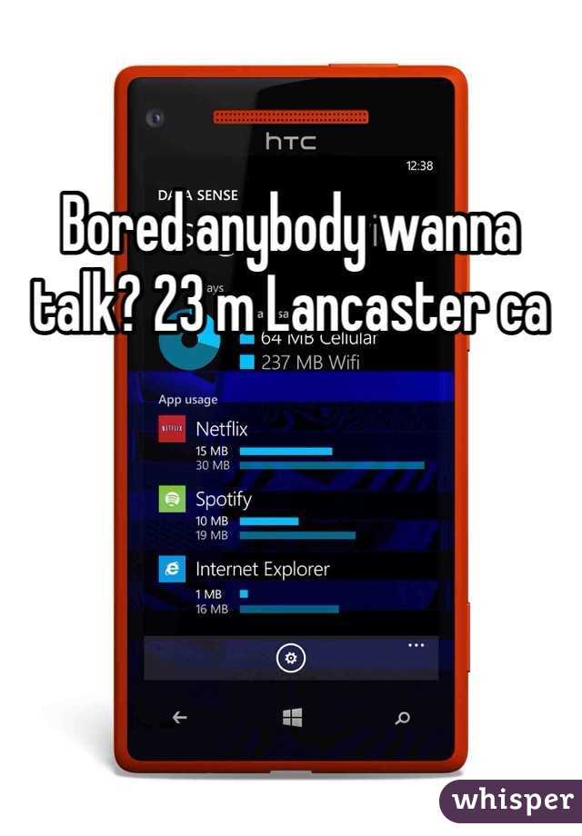 Bored anybody wanna talk? 23 m Lancaster ca