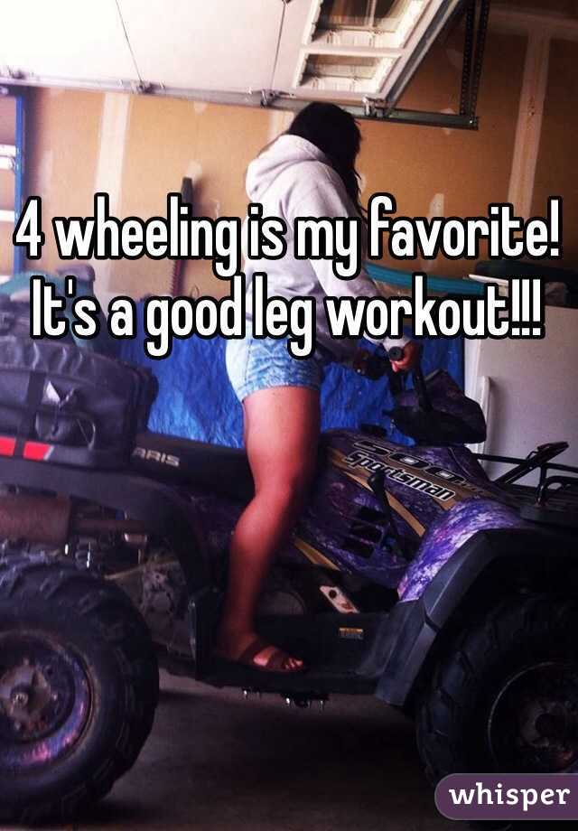 4 wheeling is my favorite! It's a good leg workout!!! 