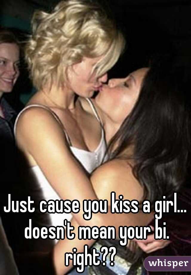 Just cause you kiss a girl... doesn't mean your bi. right??   