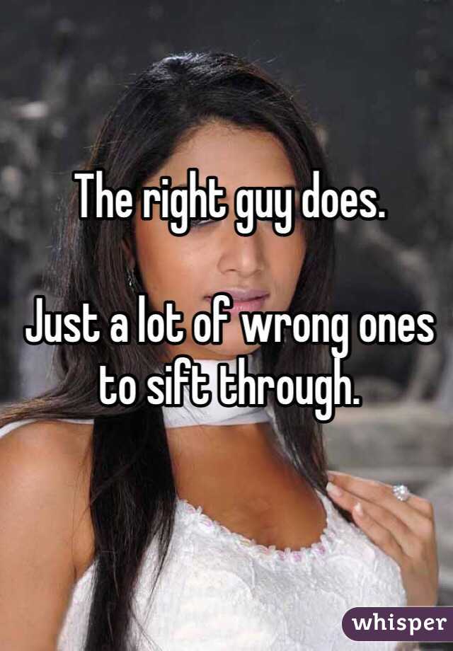 The right guy does.

Just a lot of wrong ones to sift through.