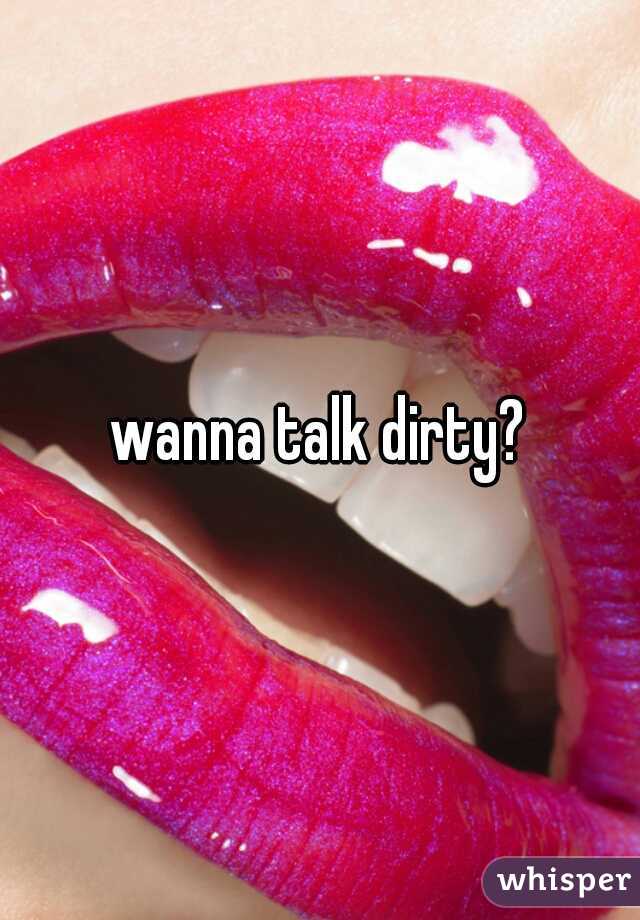 wanna talk dirty?