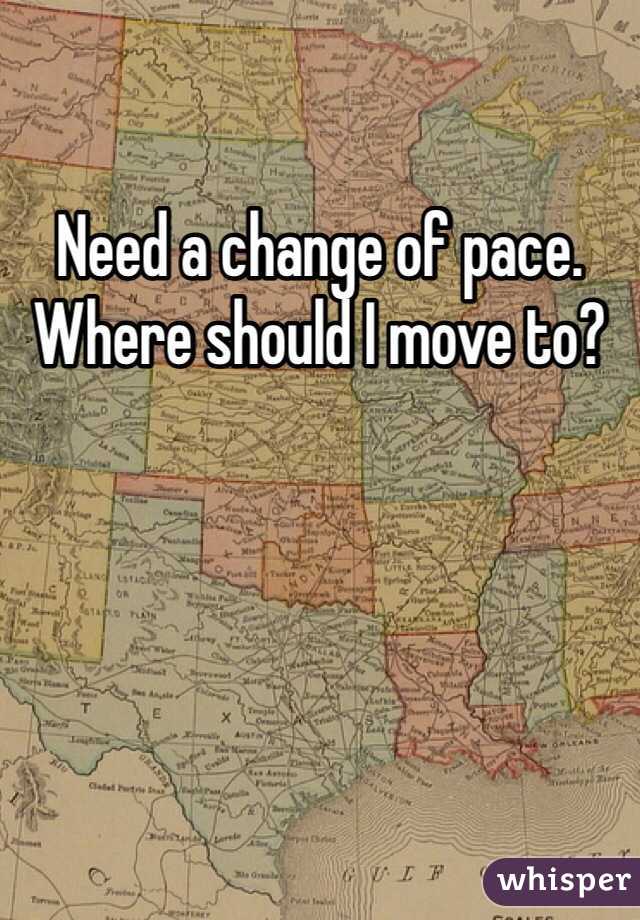 Need a change of pace. Where should I move to? 