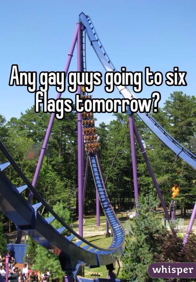 Any gay guys going to six flags tomorrow?
