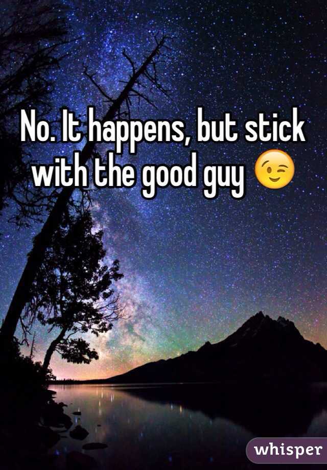 No. It happens, but stick with the good guy 😉