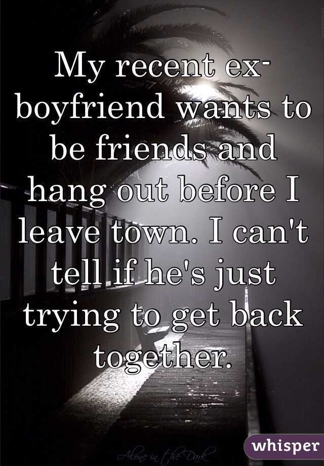 My recent ex-boyfriend wants to be friends and hang out before I leave town. I can't tell if he's just trying to get back together.