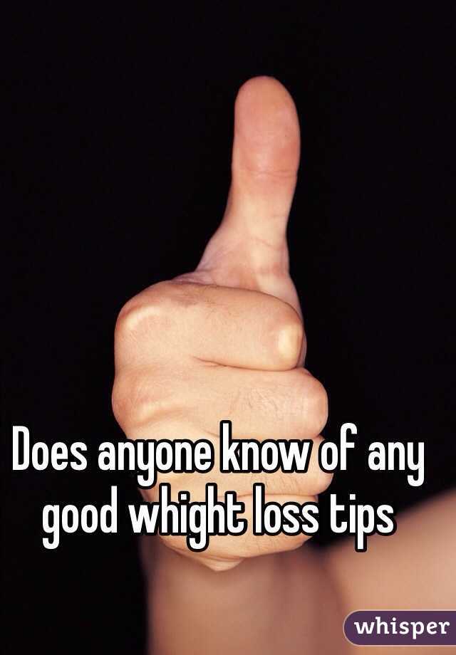 Does anyone know of any good whight loss tips