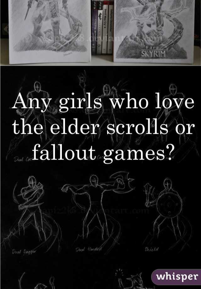 Any girls who love the elder scrolls or fallout games? 