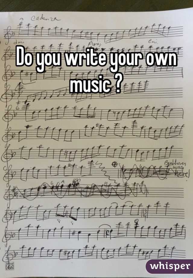 Do you write your own music ?