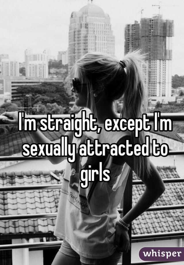 I'm straight, except I'm sexually attracted to girls