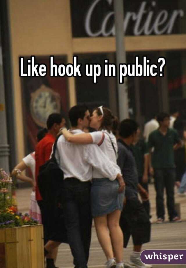 Like hook up in public?
