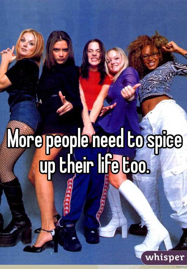 More people need to spice up their life too. 