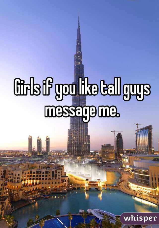 Girls if you like tall guys message me.