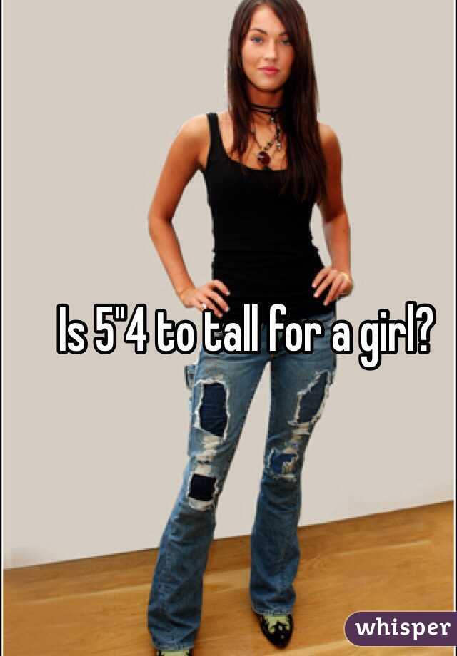 Is 5"4 to tall for a girl?
