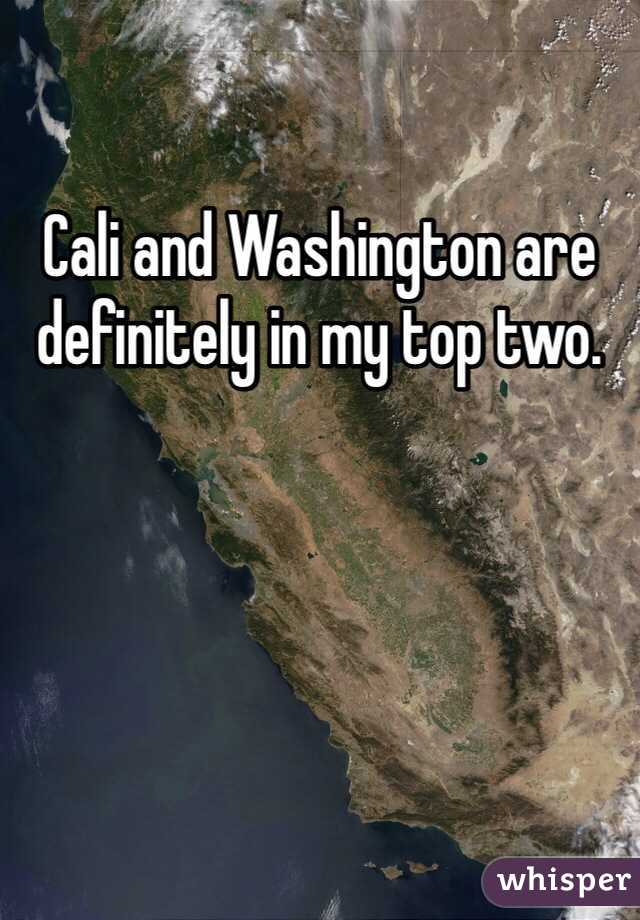 Cali and Washington are definitely in my top two. 