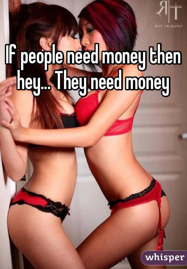 If people need money then hey... They need money