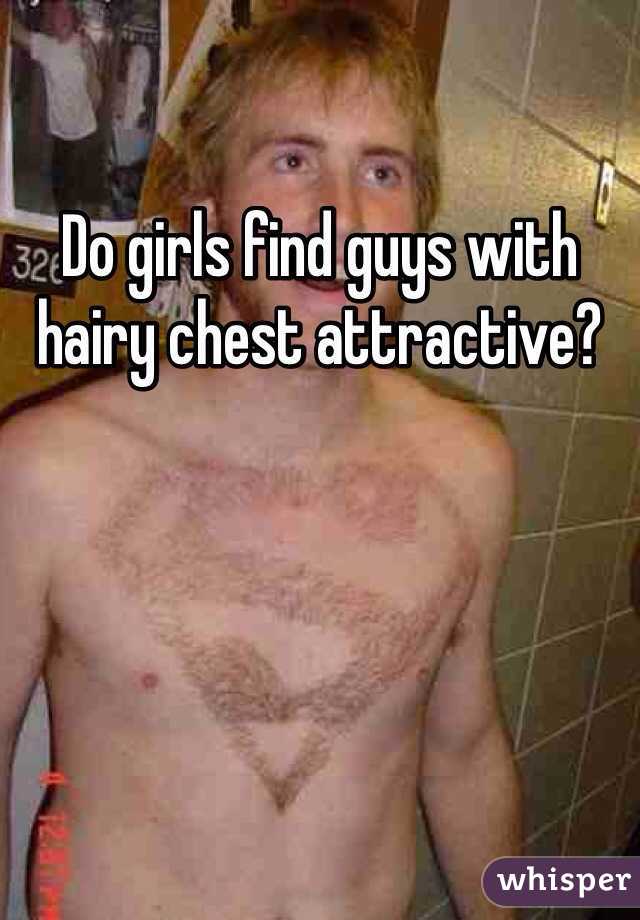 Do girls find guys with hairy chest attractive?