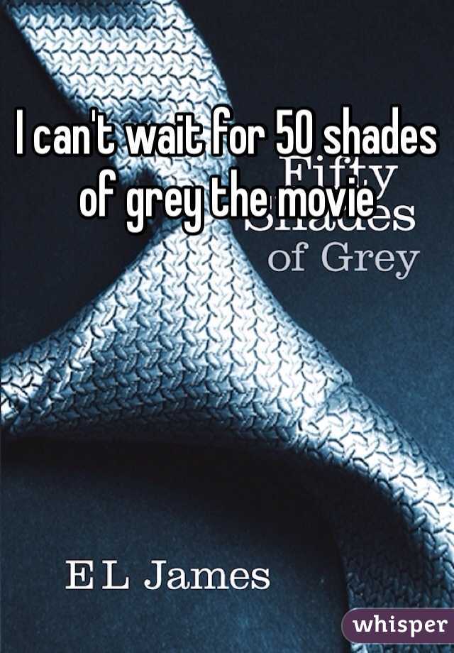 I can't wait for 50 shades of grey the movie
