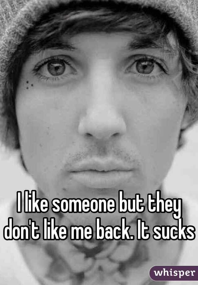 I like someone but they don't like me back. It sucks