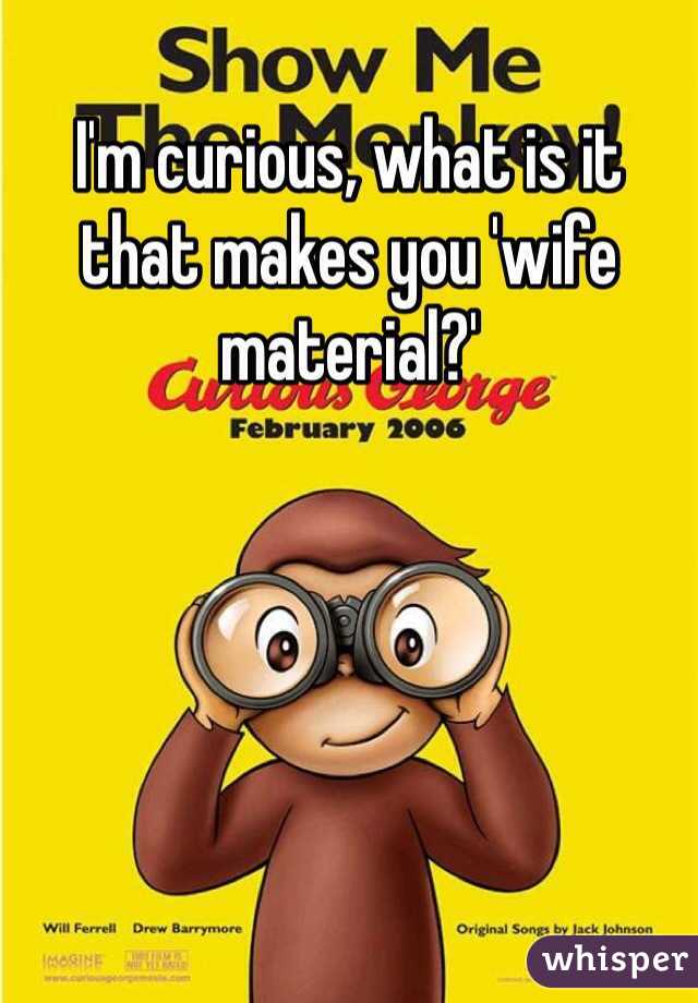 I'm curious, what is it that makes you 'wife material?'