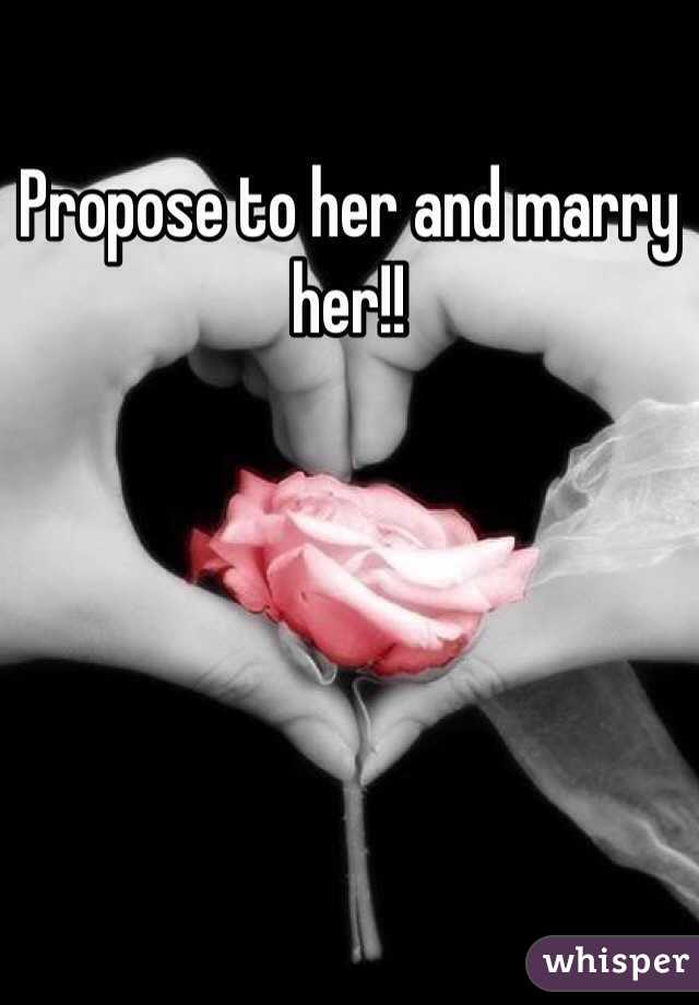Propose to her and marry her!! 