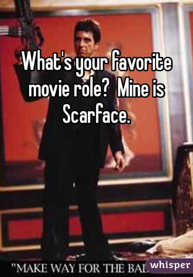 What's your favorite movie role?  Mine is Scarface.