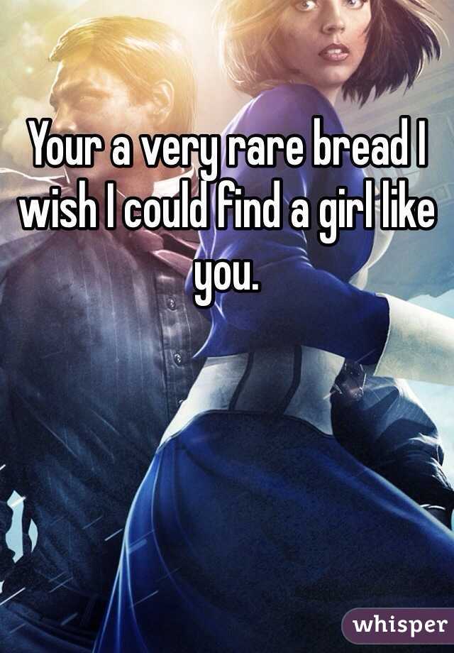 Your a very rare bread I wish I could find a girl like you. 