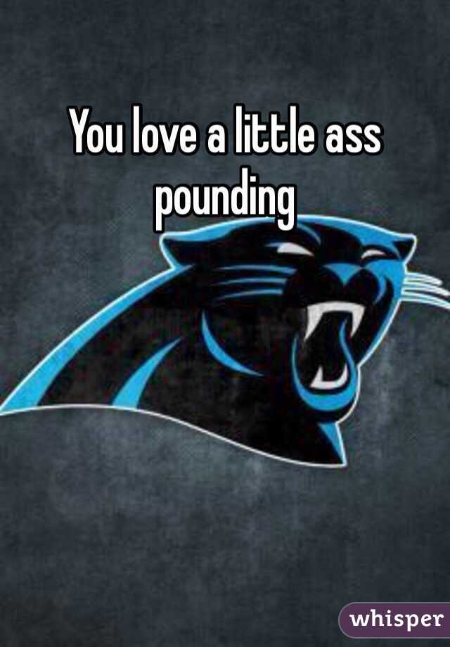 You love a little ass pounding 