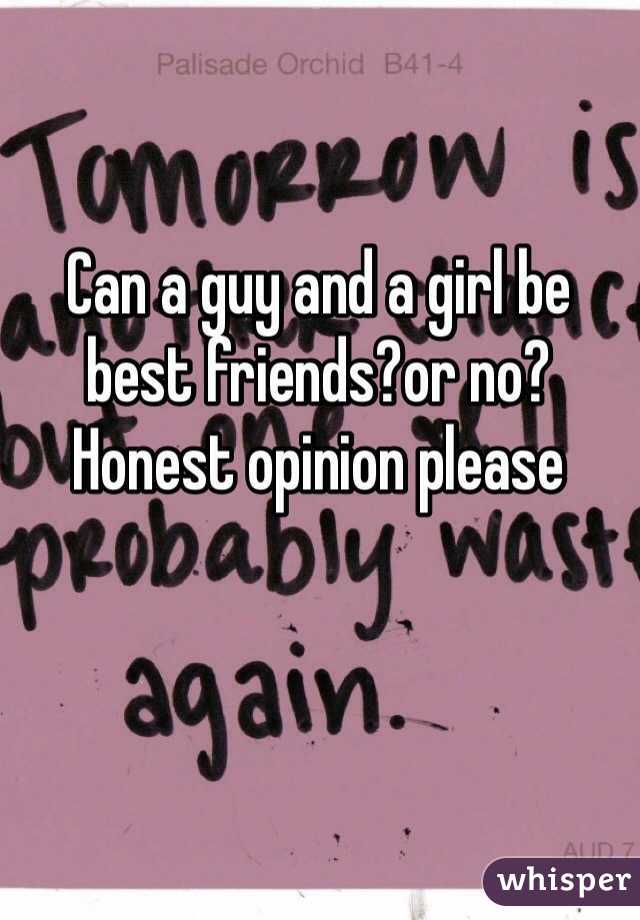 Can a guy and a girl be best friends?or no? Honest opinion please