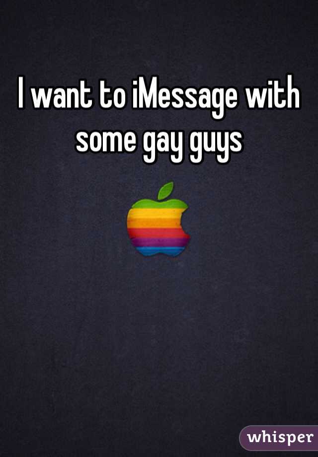 I want to iMessage with some gay guys 