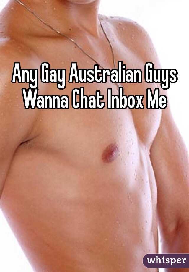 Any Gay Australian Guys Wanna Chat Inbox Me