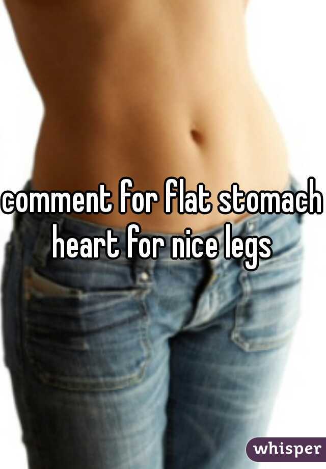 comment for flat stomach
heart for nice legs