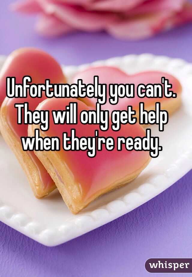 Unfortunately you can't. They will only get help when they're ready.