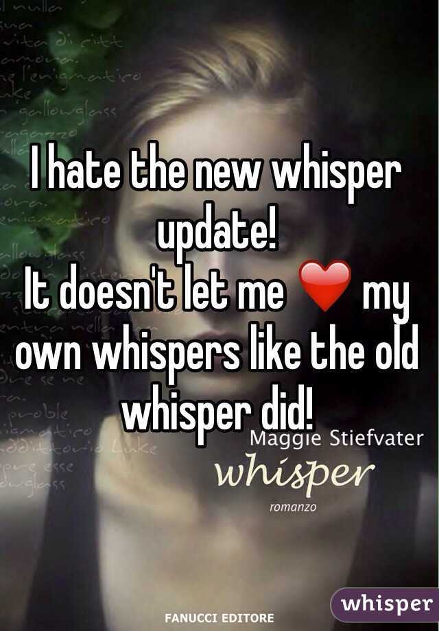 I hate the new whisper update!
It doesn't let me ❤️ my own whispers like the old whisper did!
