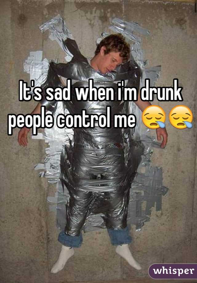 It's sad when i'm drunk people control me 😪😪