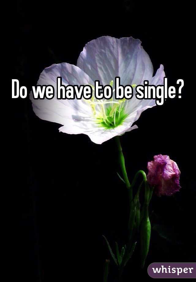 Do we have to be single?