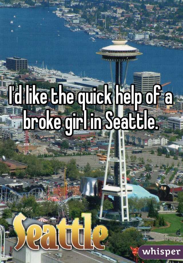 I'd like the quick help of a broke girl in Seattle.